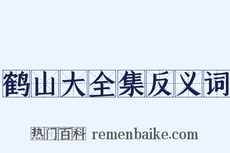 鹤山大全集反义词是什么意思的图片